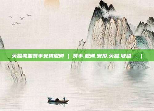 英雄联盟赛事安排规则 ( 赛事,规则,安排,英雄,联盟.... )