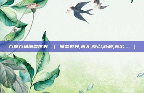百度百科魔兽世界 （ 魔兽世界,再无,整治,新规,再出.... ）