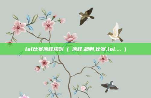 lol比赛流程规则 ( 流程,规则,比赛,lol.... )