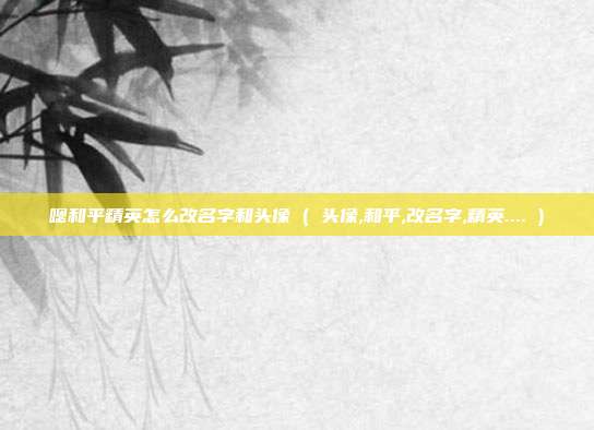 嗯和平精英怎么改名字和头像 ( 头像,和平,改名字,精英.... )