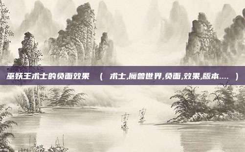 巫妖王术士的负面效果 （ 术士,魔兽世界,负面,效果,版本.... ）