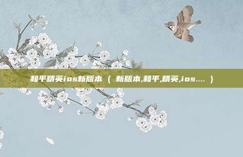 和平精英ios新版本 ( 新版本,和平,精英,ios.... )