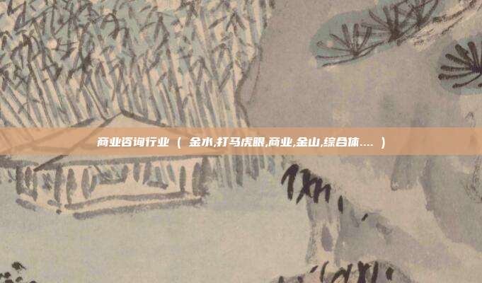 商业咨询行业 ( 金水,打马虎眼,商业,金山,综合体.... )