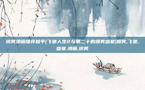搞笑漫画推荐知乎(飞驰人生2与第二十的爆笑盛宴)爆笑,飞驰,盛宴,漫画,搞笑