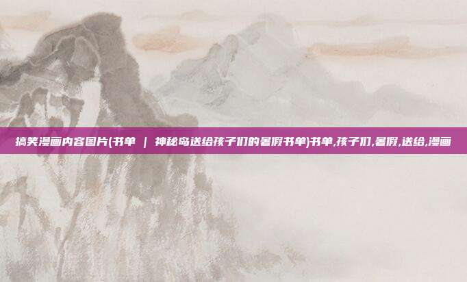 搞笑漫画内容图片(书单 | 神秘岛送给孩子们的暑假书单)书单,孩子们,暑假,送给,漫画