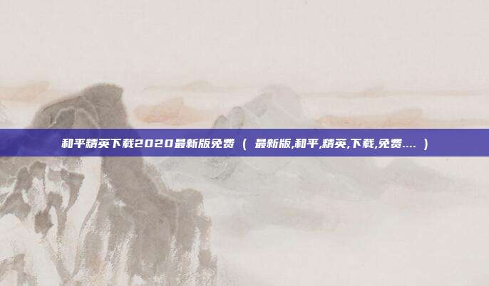 和平精英下载2020最新版免费 ( 最新版,和平,精英,下载,免费.... )