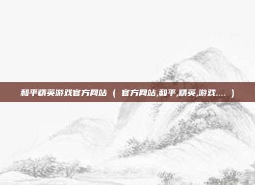 和平精英游戏官方网站 ( 官方网站,和平,精英,游戏.... )