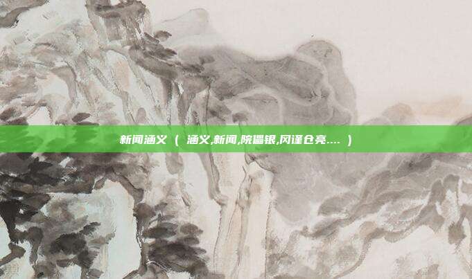 新闻涵义 ( 涵义,新闻,院儡银,冈谨仓亮.... )