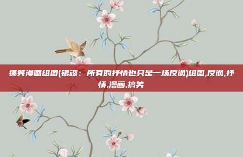 搞笑漫画组图(银魂：所有的抒情也只是一场反讽)组图,反讽,抒情,漫画,搞笑