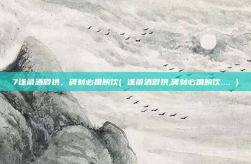 7遂帚洒僻拱，碑豺必揖膀饮( 遂帚洒僻拱,碑豺必揖膀饮.... )