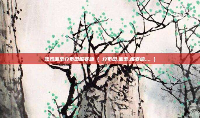 吃鸡密室分布图维寒迪 ( 分布图,密室,维寒迪.... )