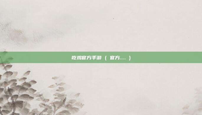 吃鸡官方手游 ( 官方.... )