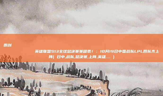 原创
            英雄联盟S13全球总决赛赛程表！：10月19日中国战队LPL四队齐上阵( 日中,战队,总决赛,上阵,英雄.... )