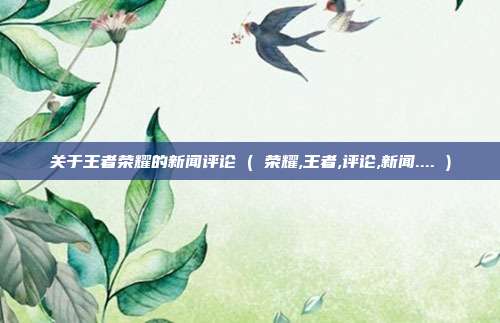 关于王者荣耀的新闻评论 ( 荣耀,王者,评论,新闻.... )