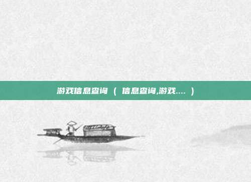游戏信息查询 ( 信息查询,游戏.... )