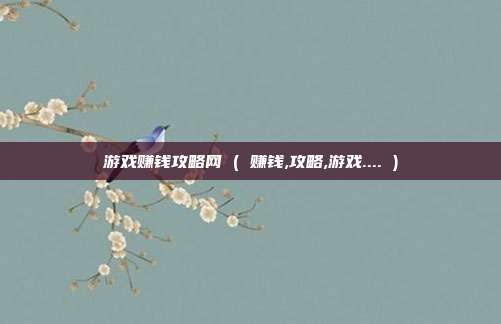 游戏赚钱攻略网 ( 赚钱,攻略,游戏.... )