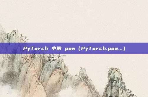 PyTorch 中的 pow（PyTorch.pow...）