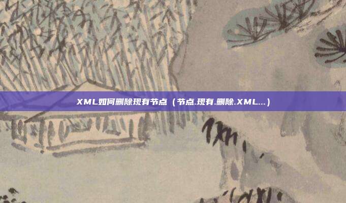 XML如何删除现有节点（节点.现有.删除.XML...）
