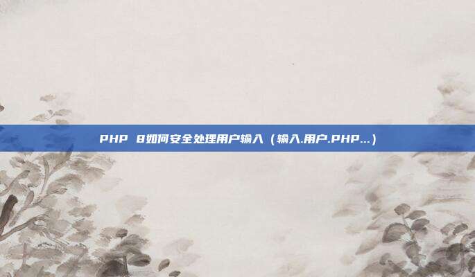 PHP 8如何安全处理用户输入（输入.用户.PHP...）