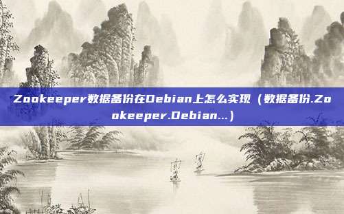 Zookeeper数据备份在Debian上怎么实现（数据备份.Zookeeper.Debian...）
