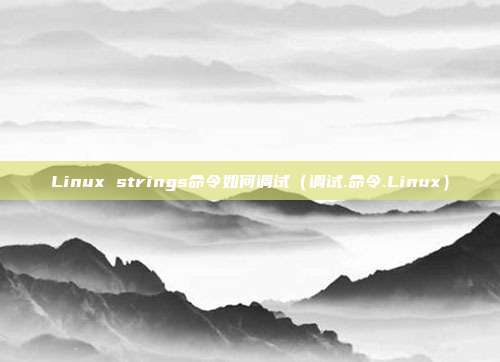 Linux strings命令如何调试（调试.命令.Linux）