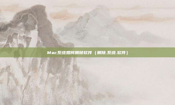 Mac系统如何删除软件（删除.系统.软件）