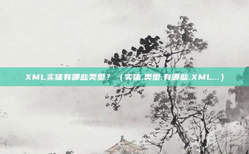 XML实体有哪些类型？（实体.类型.有哪些.XML...）