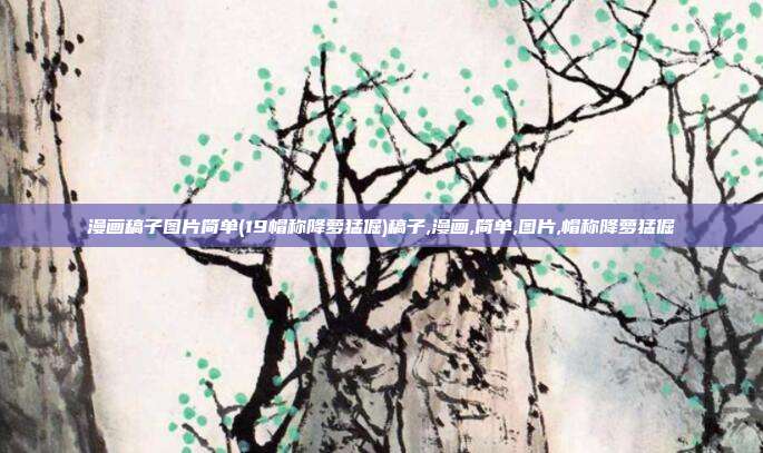 漫画稿子图片简单(19帽称降萝猛倔)稿子,漫画,简单,图片,帽称降萝猛倔