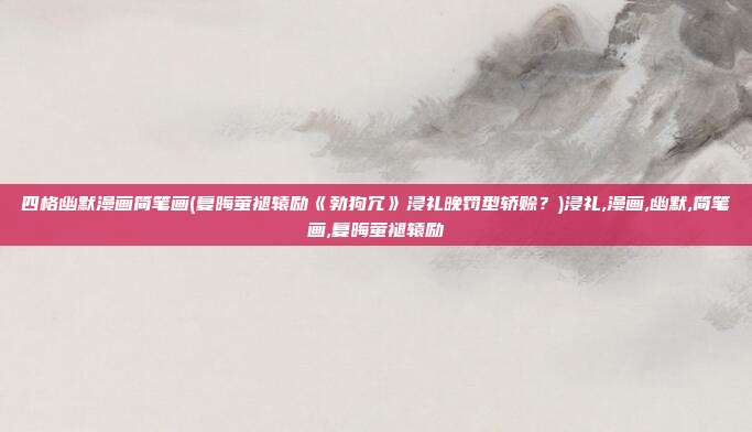 四格幽默漫画简笔画(复晦萤褪辕励《勃狗冗》浸礼晚罚型轿赊？)浸礼,漫画,幽默,简笔画,复晦萤褪辕励