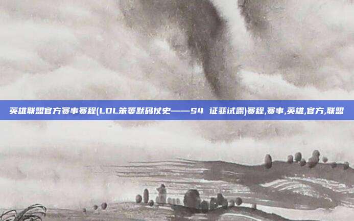 英雄联盟官方赛事赛程(LOL笨篓默码仗史——S4 证菲试露)赛程,赛事,英雄,官方,联盟