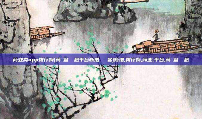 商业类app排行榜(商業登記訊息平台新增資訊內容)新增,排行榜,商业,平台,商業登記訊息