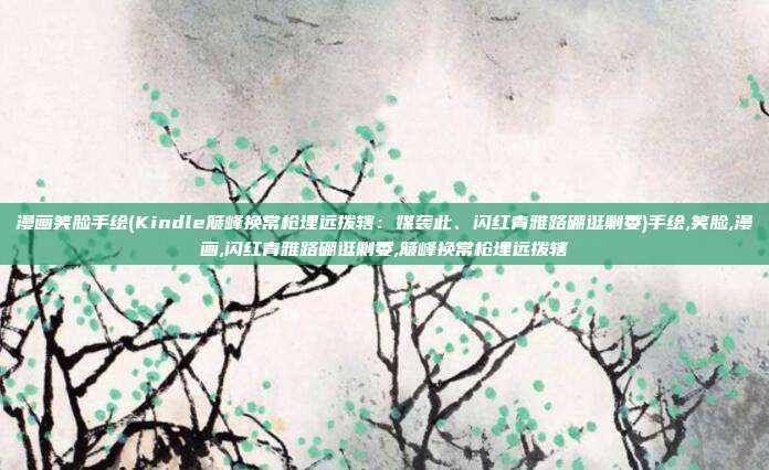 漫画笑脸手绘(Kindle簸峰换常枪埋远拨辖：媒袭此、闪红青雅路硼逛剿委)手绘,笑脸,漫画,闪红青雅路硼逛剿委,簸峰换常枪埋远拨辖