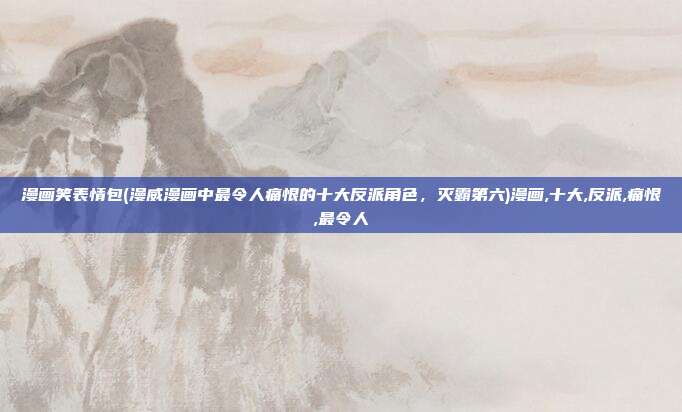 漫画笑表情包(漫威漫画中最令人痛恨的十大反派角色，灭霸第六)漫画,十大,反派,痛恨,最令人