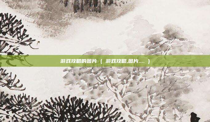 游戏攻略的图片 ( 游戏攻略,图片.... )