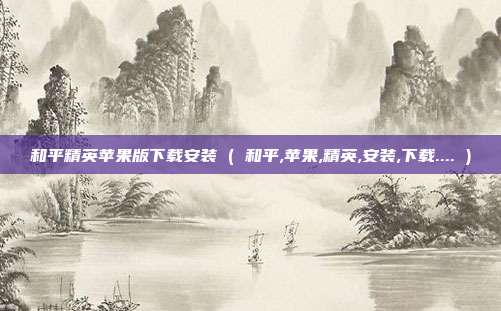 和平精英苹果版下载安装 ( 和平,苹果,精英,安装,下载.... )