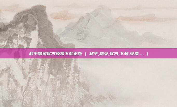 和平精英官方免费下载正版 ( 和平,精英,官方,下载,免费.... )
