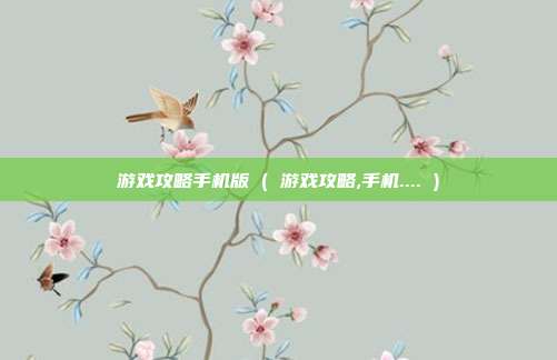 游戏攻略手机版 ( 游戏攻略,手机.... )