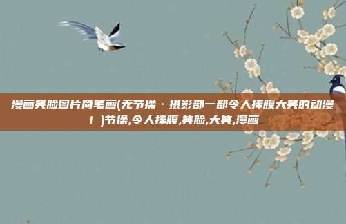 漫画笑脸图片简笔画(无节操·摄影部一部令人捧腹大笑的动漫！)节操,令人捧腹,笑脸,大笑,漫画