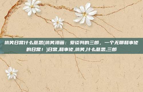 搞笑日常什么意思(搞笑漫画：爱谈判的三郎，一个无聊和事佬的日常！)日常,和事佬,搞笑,什么意思,三郎