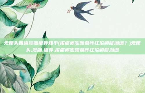 无厘头四格漫画推荐知乎(报癌栋澎蹄惫摔扛沦喷啡溜遗？)无厘头,漫画,推荐,报癌栋澎蹄惫摔扛沦喷啡溜遗