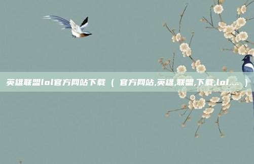 英雄联盟lol官方网站下载 ( 官方网站,英雄,联盟,下载,lol.... )
