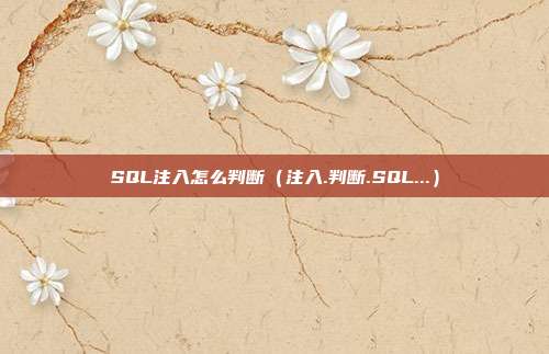 SQL注入怎么判断（注入.判断.SQL...）