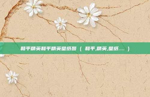 和平精英和平精英壁纸图 ( 和平,精英,壁纸.... )