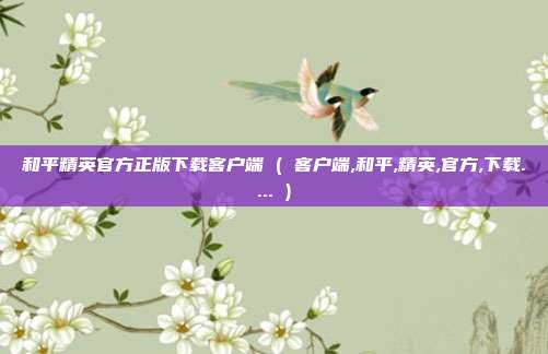 和平精英官方正版下载客户端 ( 客户端,和平,精英,官方,下载.... )