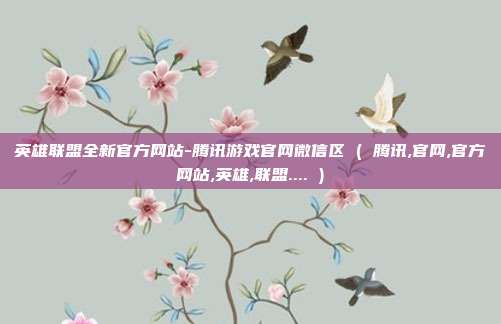 英雄联盟全新官方网站-腾讯游戏官网微信区 ( 腾讯,官网,官方网站,英雄,联盟.... )