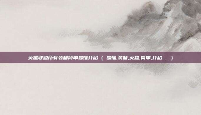 英雄联盟所有装备简单易懂介绍 ( 易懂,装备,英雄,简单,介绍.... )