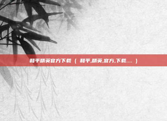 和平精英官方下载 ( 和平,精英,官方,下载.... )