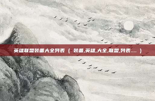 英雄联盟装备大全列表 ( 装备,英雄,大全,联盟,列表.... )
