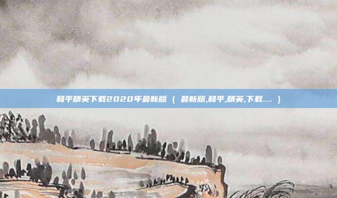 和平精英下载2020年最新版 ( 最新版,和平,精英,下载.... )
