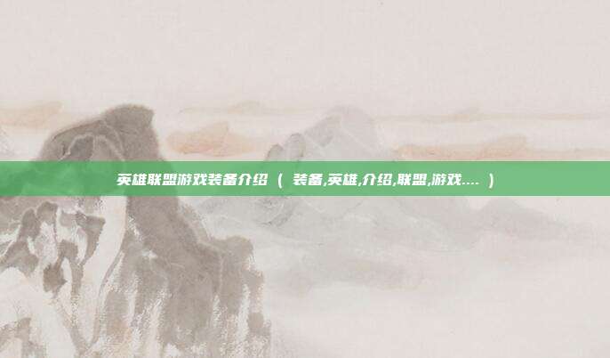 英雄联盟游戏装备介绍 ( 装备,英雄,介绍,联盟,游戏.... )
